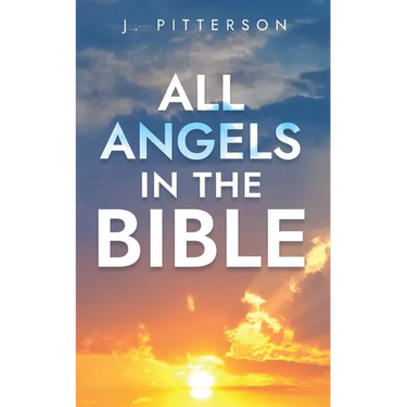 All Angels in The Bible: Unveiling Divine Messengers and Guardians - A Comprehensive Guide to Angelic Presence Across Every Book of the Bible