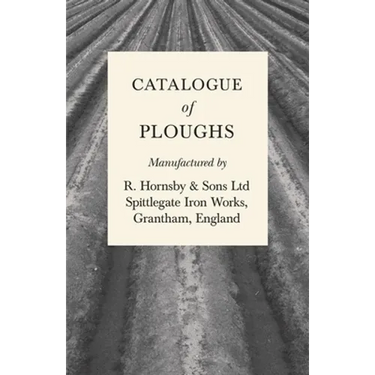 Catalogue of Ploughs Manufactured by R. Hornsby & Sons Ltd - Spittlegate Iron Works, Grantham, England