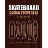 Skateboard Design Templates Sketchbook: An Activity Book for Creative Kids, Teens, and Adults to draw on and create your own Skateboard