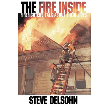 The Fire Inside: Firefighters Talk about Their Lives