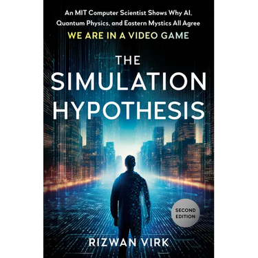 The Simulation Hypothesis: An Mit Computer Scientist Shows Why Ai, Quantum Physics, and Eastern Mystics All Agree We Are in a Video Game