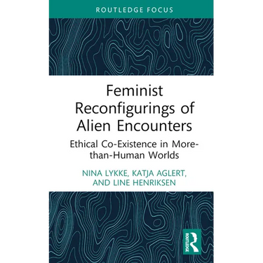 Feminist Reconfigurings of Alien Encounters: Ethical Co-Existence in More-Than-Human Worlds