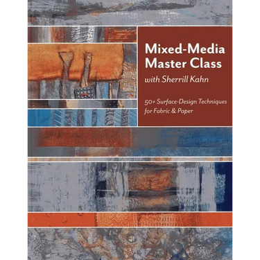 Mixed-Media Master Class with Sherrill Kahn: 50+ Surface-Design Techniques for Fabric & Paper