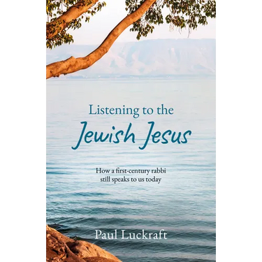 Listening to the Jewish Jesus: How a First-Century Rabbi Still Speaks to Us Today