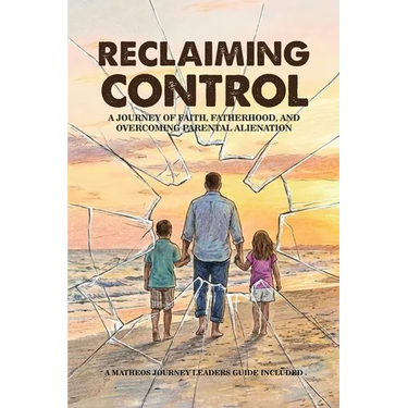 Reclaiming Control: A Journey of Faith, Fatherhood, and Overcoming Parental Alienation