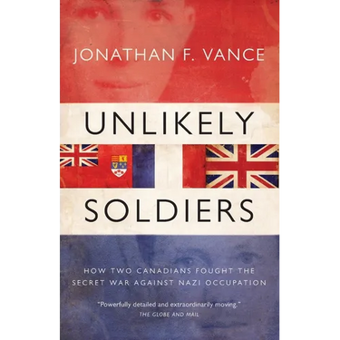 Unlikely Soldiers: How Two Canadians Fought the Secret War Against