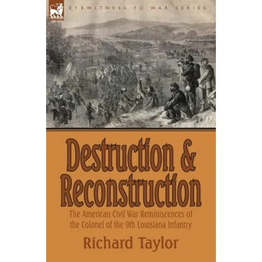Destruction and Reconstruction: the American Civil War Reminiscences of the Colonel of the 9th Louisiana Infantry