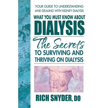 What You Must Know About Dialysis: Ten Secrets to Surviving and Thriving on Dialysis