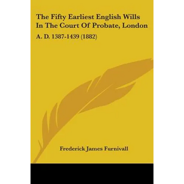 The Fifty Earliest English Wills In The Court Of Probate, London: A. D. 1387-1439 (1882)