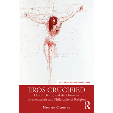 Eros Crucified: Death, Desire, and the Divine in Psychoanalysis and Philosophy of Religion