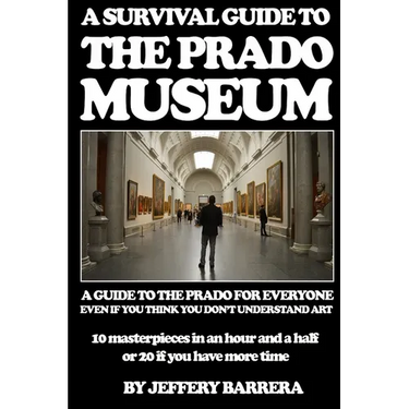 A Survival Guide to the Prado Museum: A guide to the Prado Museum for everyone, even if you think you don't understand art