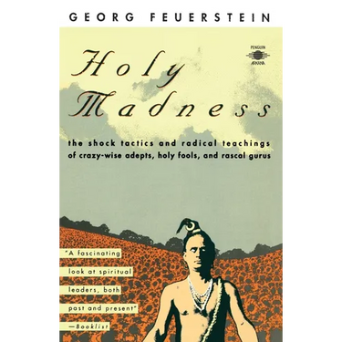 Holy Madness: The Shock Tactics and Radical Teachings of Crazy-Wise Adepts, Holy Fools, and Rascal Gurus