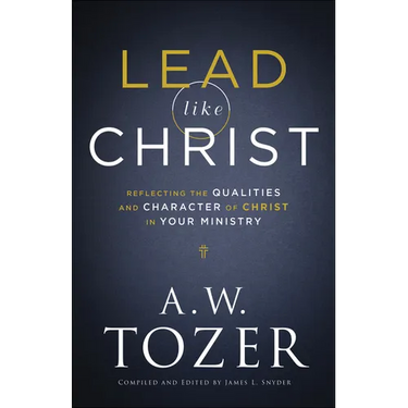Lead Like Christ: Reflecting the Qualities and Character of Christ in Your Ministry