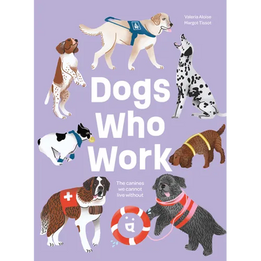 Dogs Who Work: The Canines We Cannot Live Without