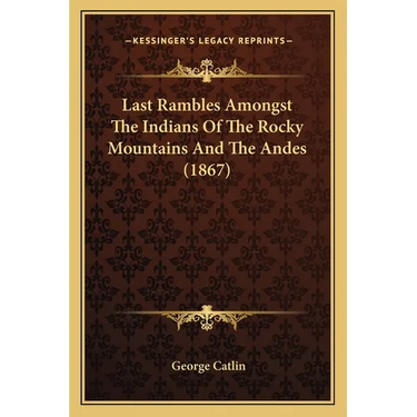Last Rambles Amongst The Indians Of The Rocky Mountains And The Andes (1867)