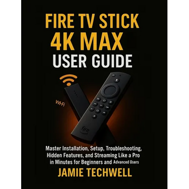 Fire TV Stick 4K Max User Guide: Master Installation, Setup, Troubleshooting, Hidden Features, and Streaming Like a Pro in Minutes for Beginners and A
