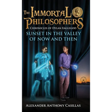 Sunset in the Valley of Now and Then: Chronicles of Dylan Eaglegod Book One The Immortal Philosophers