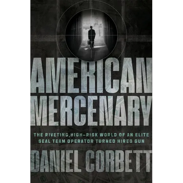 American Mercenary: The Riveting, High-Risk World of an Elite Seal Team Operator Turned Hired Gun
