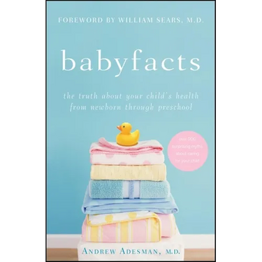 Baby Facts: The Truth about Your Child's Health from Newborn Through Preschool