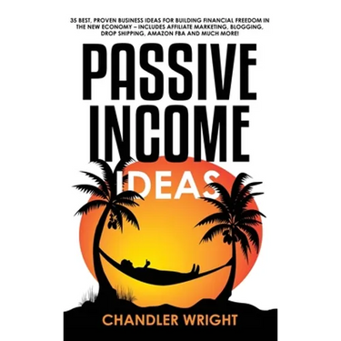 Passive Income: Ideas - 35 Best, Proven Business Ideas for Building Financial Freedom in the New Economy - Includes Affiliate Marketing, Blogging, Dro