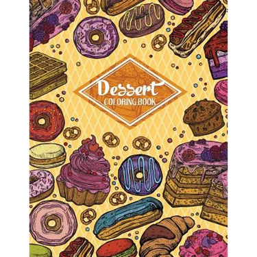 Dessert Coloring Book: Gorgeous Cakes, Donuts, Cupcakes and Ice Creams For Dessert Lover (Adult Coloring Book)