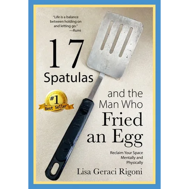 17 Spatulas and the Man Who Fried an Egg: Reclaim Your Space Mentally and Physically