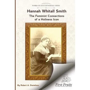 Hannah Whitall Smith The Feminist Connections of a Holiness Icon: Twenty Women Leaders of the 19th Century and Their Connections to Hannah Whitall Smi