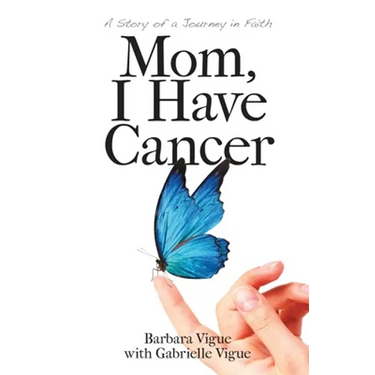 Mom, I Have Cancer: A Story of a Journey in Faith