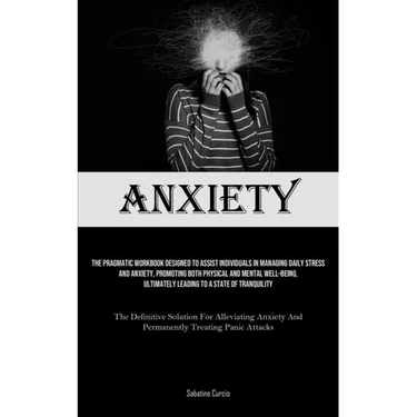Anxiety: The Pragmatic Workbook Designed To Assist Individuals In Managing Daily Stress And Anxiety, Promoting Both Physical And Mental Well-Being, Ul