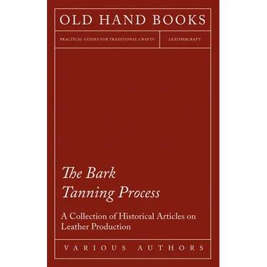 The Bark Tanning Process - A Collection of Historical Articles on Leather Production