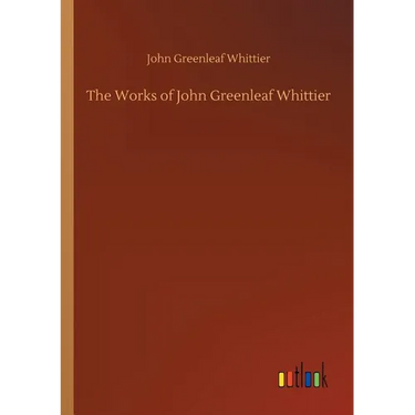 The Works of John Greenleaf Whittier