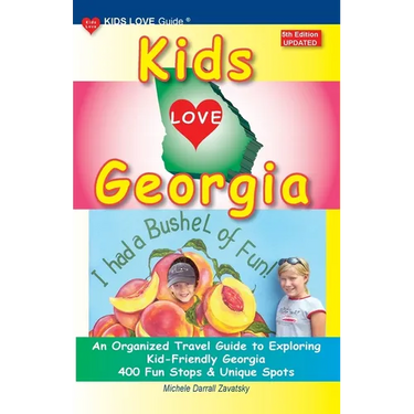 KIDS LOVE GEORGIA, 5th Edition: An Organized Travel Guide to Exploring Kid-Friendly Georgia