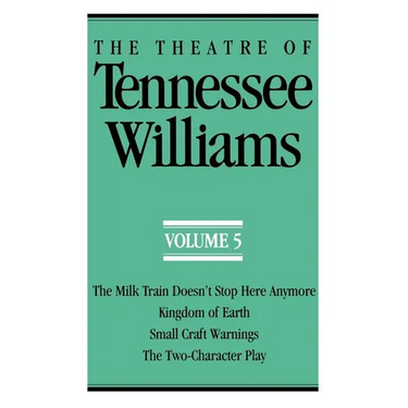 The Theatre of Tennessee Williams Volume V: The Milk Train Doesn't Stop Here Anymore, Kingdom of Earth, Small Craft Warnings, the Two-Character Play