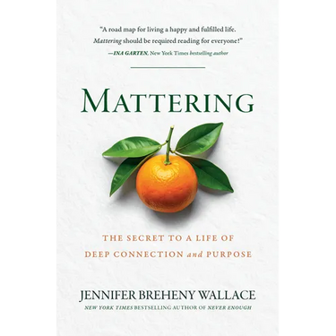 Mattering: The Secret to a Life of Deep Connection and Purpose