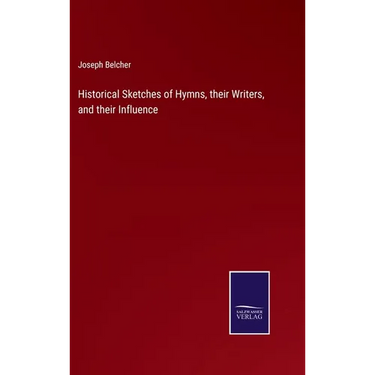 Historical Sketches of Hymns, their Writers, and their Influence