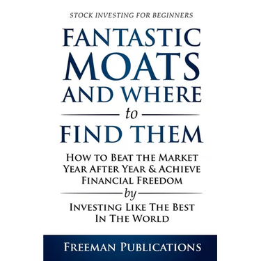 Stock Investing for Beginners: Fantastic Moats and Where to Find Them - How to Beat the Market Year After Year & Achieve Financial Freedom By Investin