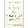 The Solution Mindset: Mastering the Art of Problem Solving