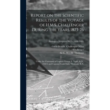 Report on the Scientific Results of the Voyage of H.M.S. Challenger During the Years 1873-76: Under the Command of Captain George S. Nares, R.N., F.R.