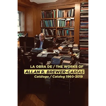 La Obra de / The Works of Allan R Brewer-Carías: Catalogo / Catalog 1960-2019
