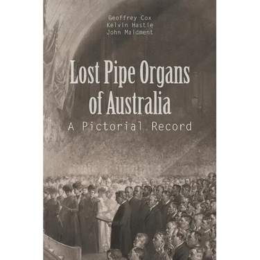 Lost Pipe Organs of Australia: A Pictorial Record