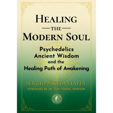 Healing the Modern Soul: Psychedelics, Ancient Wisdom, and the Healing Path of Awakening