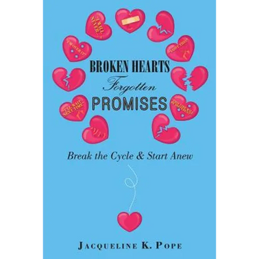 Broken Hearts Forgotten Promises: Break the Cycle & Start Anew