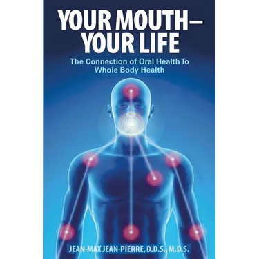 Your Mouth - Your Life: The Connection of Oral Health To Whole Body Health