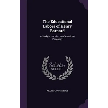 The Educational Labors of Henry Barnard: A Study in the History of American Pedagogy