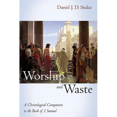 Worship and Waste: A Christological Companion to the Book of 2 Samuel