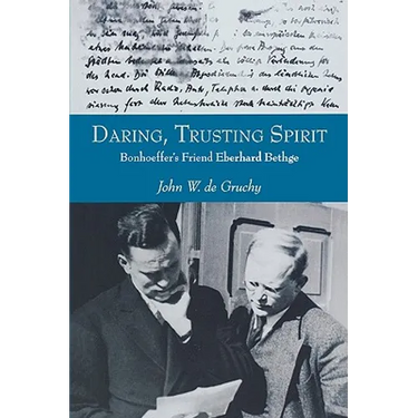 Daring, Trusting Spirit: Bonhoeffer's Friend Eberhard Bethge