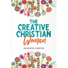 The Creative Christian Woman: Discover and Unlock The God-Given Creativity Hidden Within You!