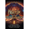 Paganism and Celtic Shamanism: A Guide to Norse Magic, Druidism, Runes, Symbols, and More