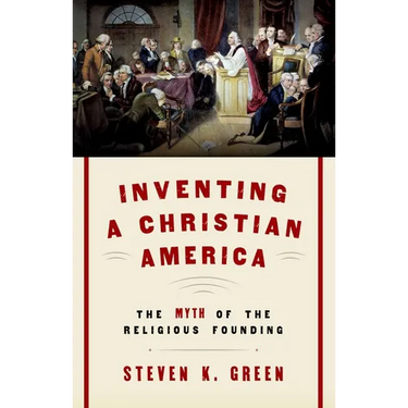 Inventing a Christian America: The Myth of the Religious Founding