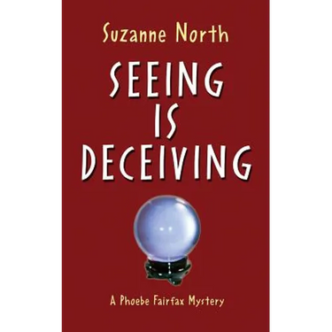 Seeing is Deceiving: A Phoebe Fairfax Mystery